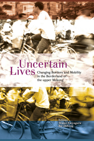 Uncertain Lives: Changing Borders and Mobility in the Borderland of the Upper Mekong